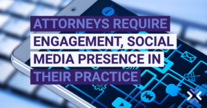 Attorneys Require Engagement, Social Media Presence in Their Practice