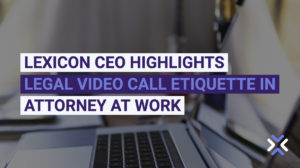 Lexicon CEO Highlights Legal Video Call Etiquette in Attorney at Work