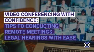 Video Conferencing With Confidence: Tips to Conducting Remote Meetings, Legal Hearings With Ease
