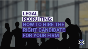 Legal Recruiting: How to Hire the Right Candidate for Your Firm